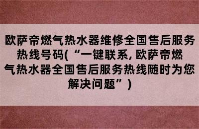 欧萨帝燃气热水器维修全国售后服务热线号码(“一键联系, 欧萨帝燃气热水器全国售后服务热线随时为您解决问题”)